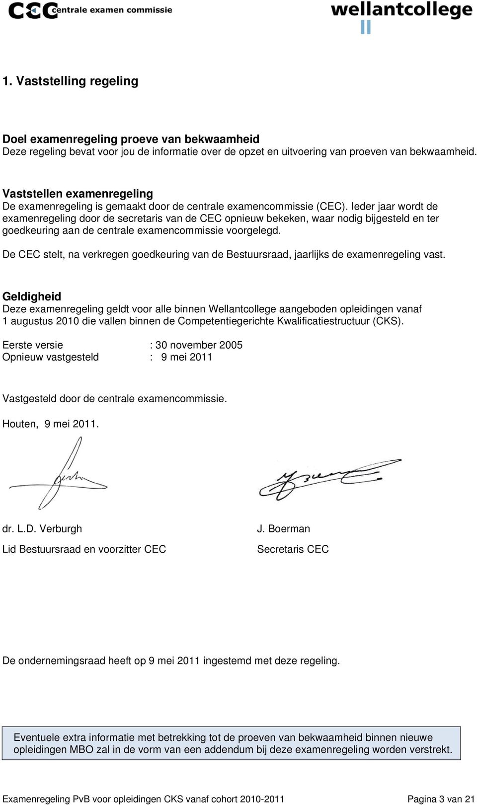 Ieder jaar wordt de examenregeling door de secretaris van de CEC opnieuw bekeken, waar nodig bijgesteld en ter goedkeuring aan de centrale examencommissie voorgelegd.