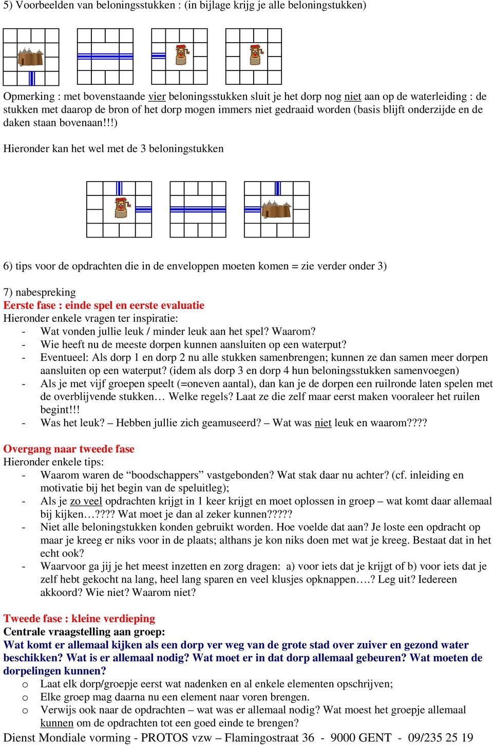 !!) Hieronder kan het wel met de 3 beloningstukken 6) tips voor de opdrachten die in de enveloppen moeten komen = zie verder onder 3) 7) nabespreking Eerste fase : einde spel en eerste evaluatie