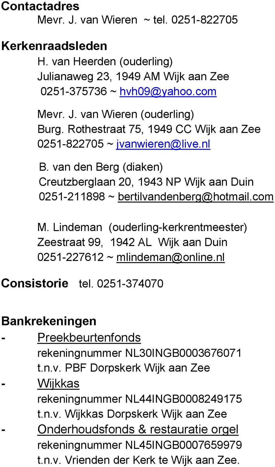 Lindeman (ouderling-kerkrentmeester) Zeestraat 99, 1942 AL Wijk aan Duin 0251-227612 ~ mlindeman@online.nl Consistorie tel.