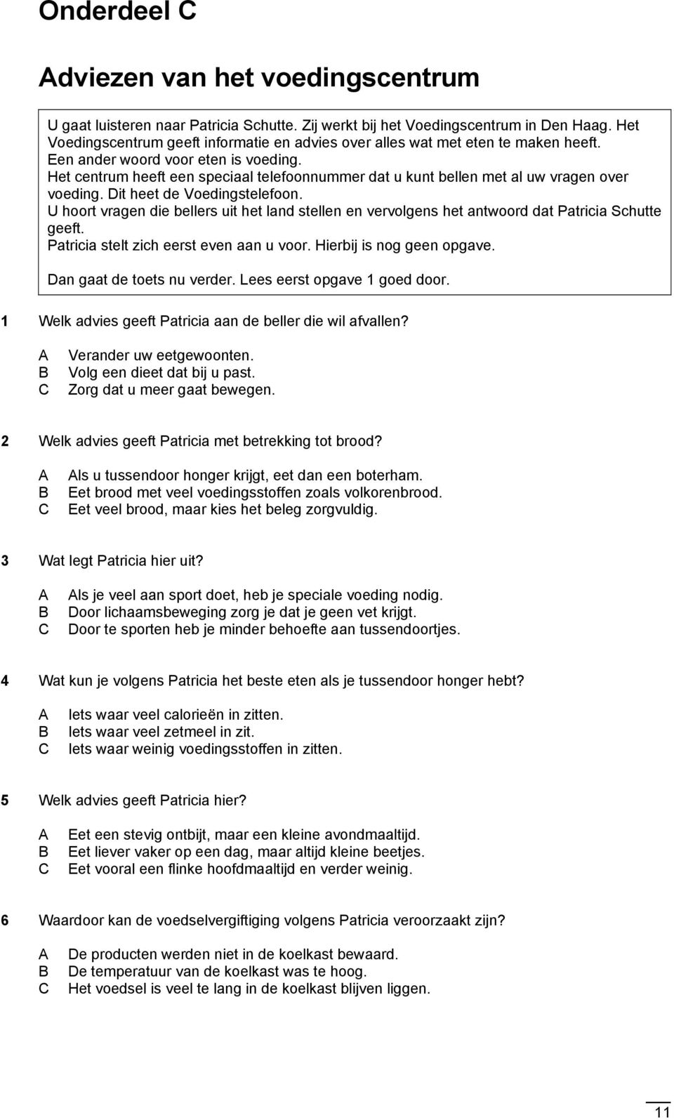 Het centrum heeft een speciaal telefoonnummer dat u kunt bellen met al uw vragen over voeding. Dit heet de Voedingstelefoon.