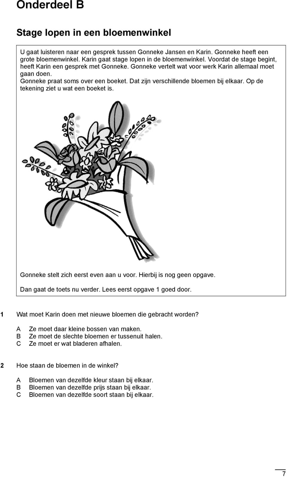 Dat zijn verschillende bloemen bij elkaar. Op de tekening ziet u wat een boeket is. Gonneke stelt zich eerst even aan u voor. Hierbij is nog geen opgave. Dan gaat de toets nu verder.