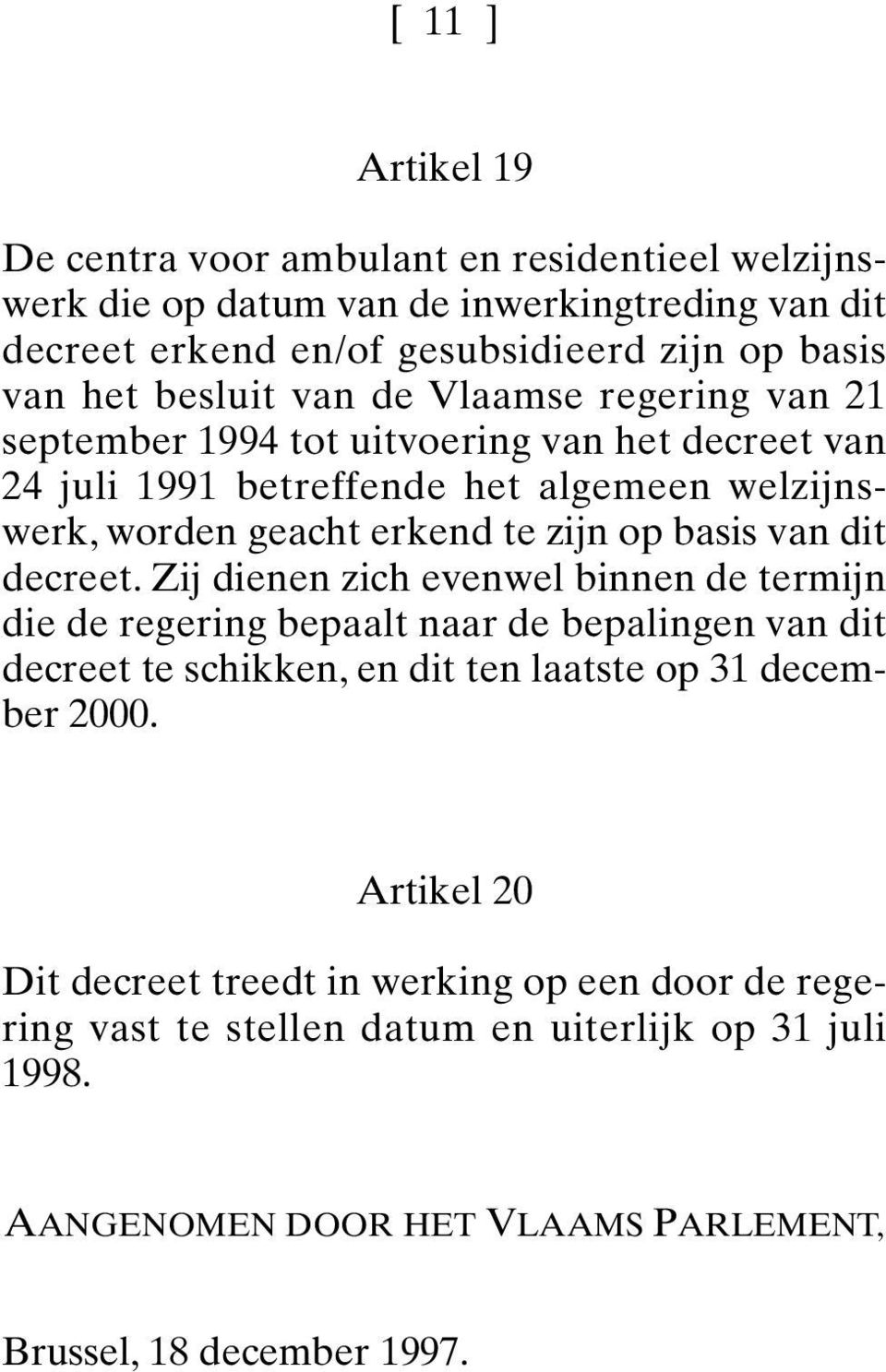 basis van dit decreet. Zij dienen zich evenwel binnen de termijn die de regering bepaalt naar de bepalingen van dit decreet te schikken, en dit ten laatste op 31 december 2000.