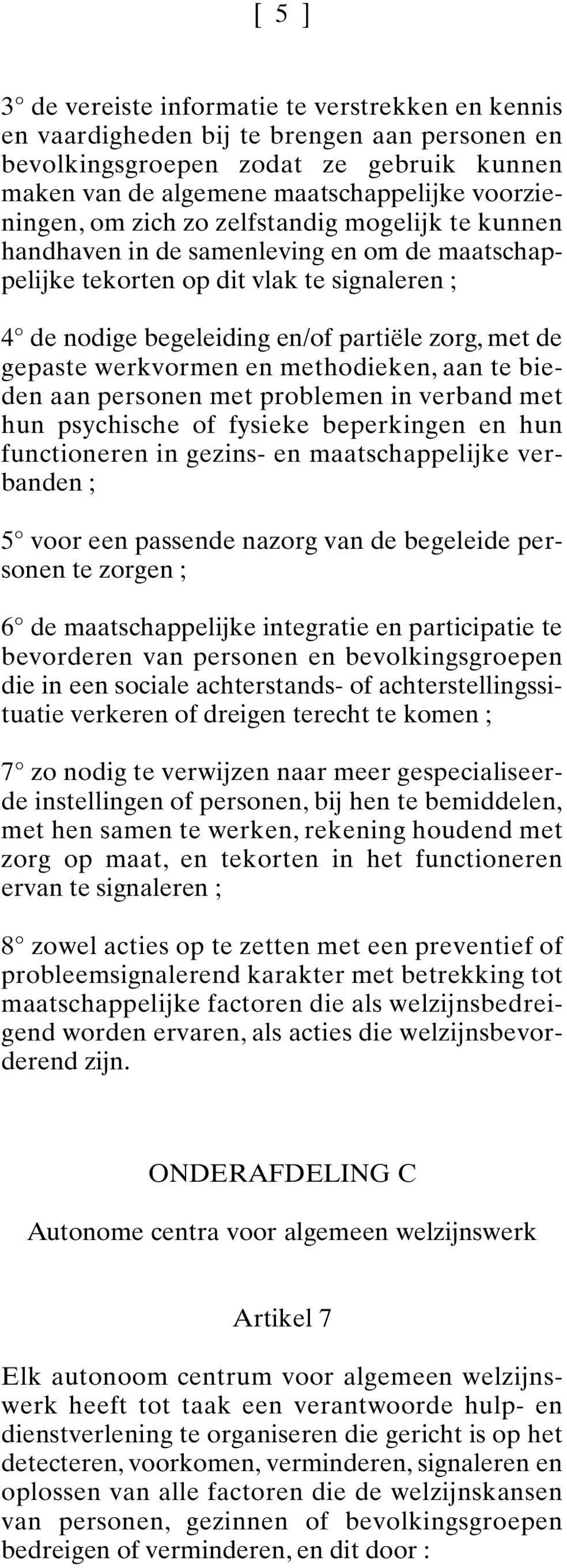 werkvormen en methodieken, aan te bieden aan personen met problemen in verband met hun psychische of fysieke beperkingen en hun functioneren in gezins- en maatschappelijke verbanden ; 5 voor een