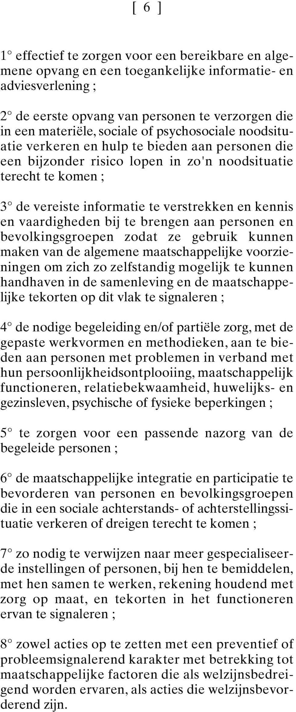 vaardigheden bij te brengen aan personen en bevolkingsgroepen zodat ze gebruik kunnen maken van de algemene maatschappelijke voorzieningen om zich zo zelfstandig mogelijk te kunnen handhaven in de