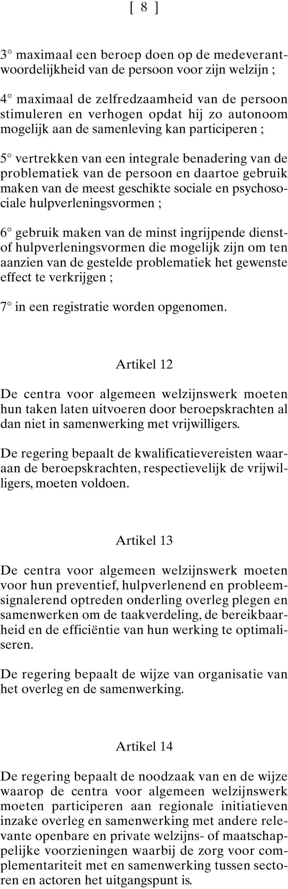 hulpverleningsvormen ; 6 gebruik maken van de minst ingrijpende dienstof hulpverleningsvormen die mogelijk zijn om ten aanzien van de gestelde problematiek het gewenste effect te verkrijgen ; 7 in