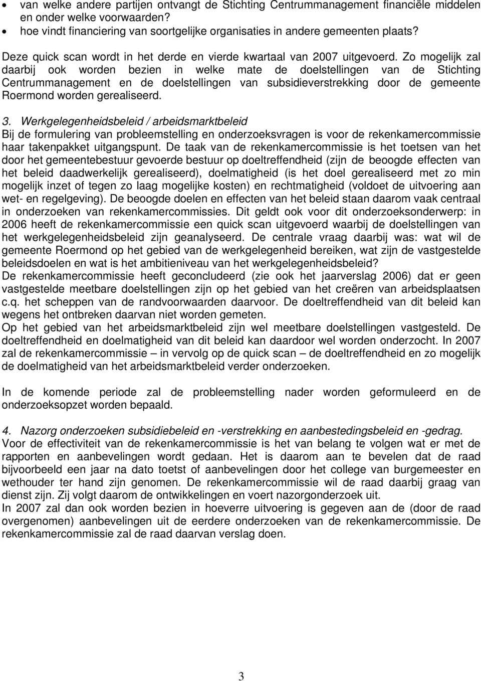 Zo mogelijk zal daarbij ook worden bezien in welke mate de doelstellingen van de Stichting Centrummanagement en de doelstellingen van subsidieverstrekking door de gemeente Roermond worden