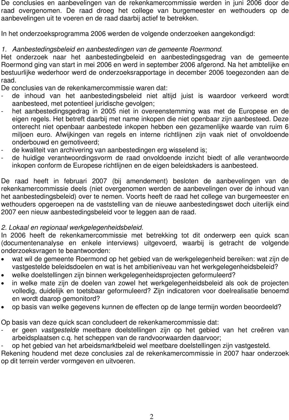 In het onderzoeksprogramma 2006 werden de volgende onderzoeken aangekondigd: 1. Aanbestedingsbeleid en aanbestedingen van de gemeente Roermond.