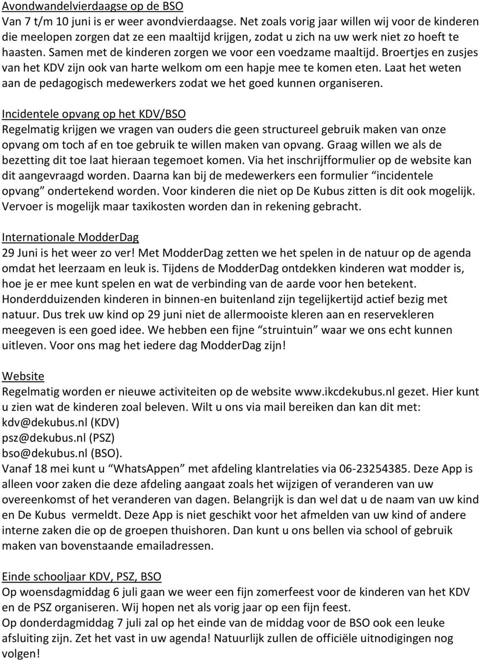 Samen met de kinderen zorgen we voor een voedzame maaltijd. Broertjes en zusjes van het KDV zijn ook van harte welkom om een hapje mee te komen eten.