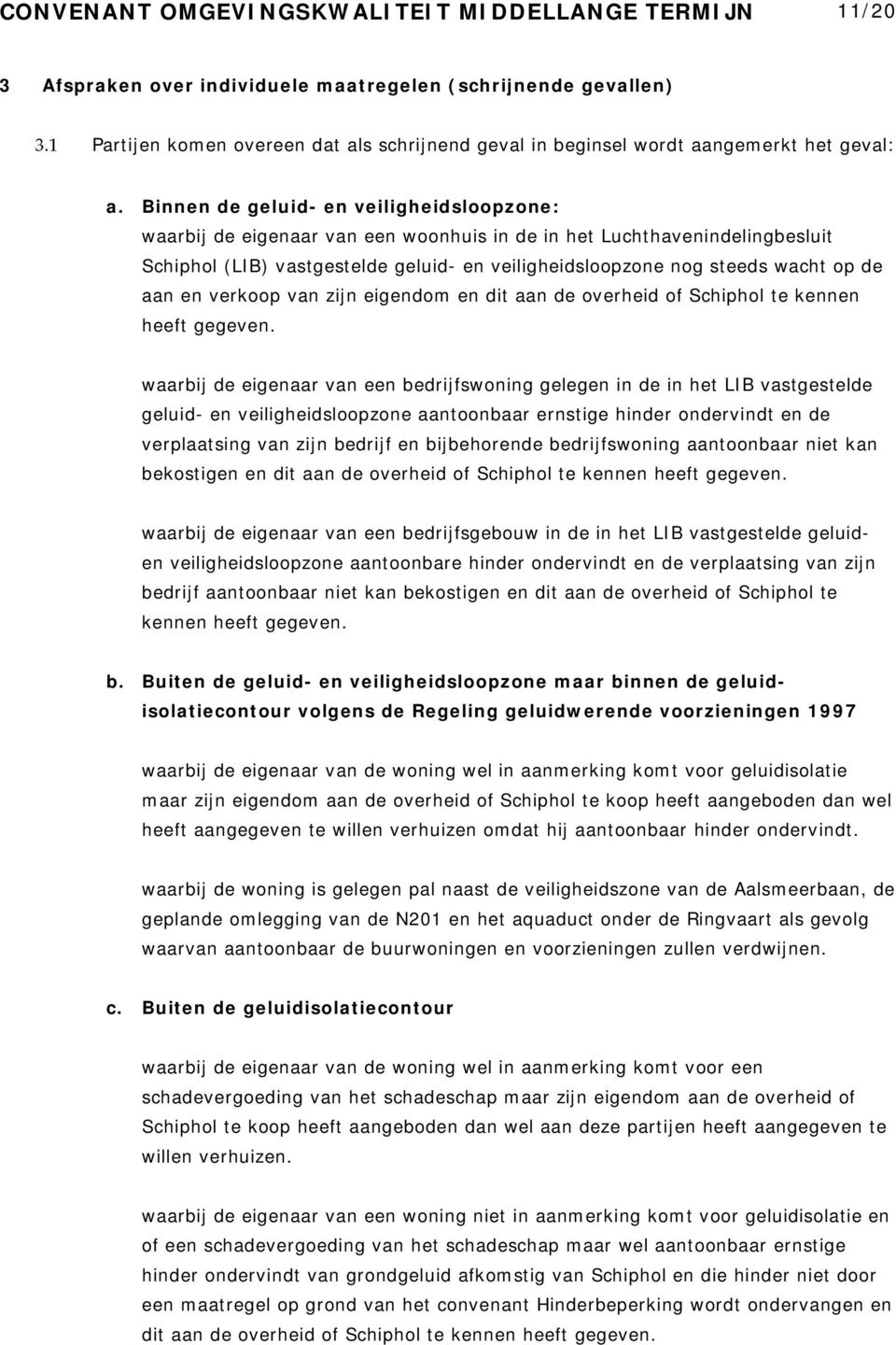 Binnen de geluid- en veiligheidsloopzone: waarbij de eigenaar van een woonhuis in de in het Luchthavenindelingbesluit Schiphol (LIB) vastgestelde geluid- en veiligheidsloopzone nog steeds wacht op de