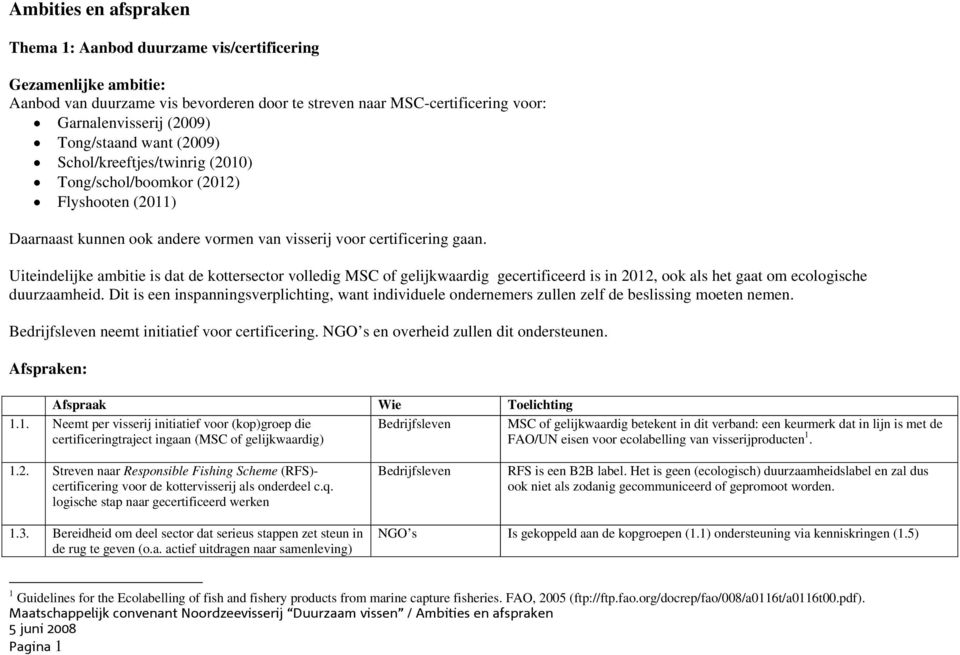 Uiteindelijke ambitie is dat de kottersector volledig MSC of gelijkwaardig gecertificeerd is in 2012, ook als het gaat om ecologische duurzaamheid.