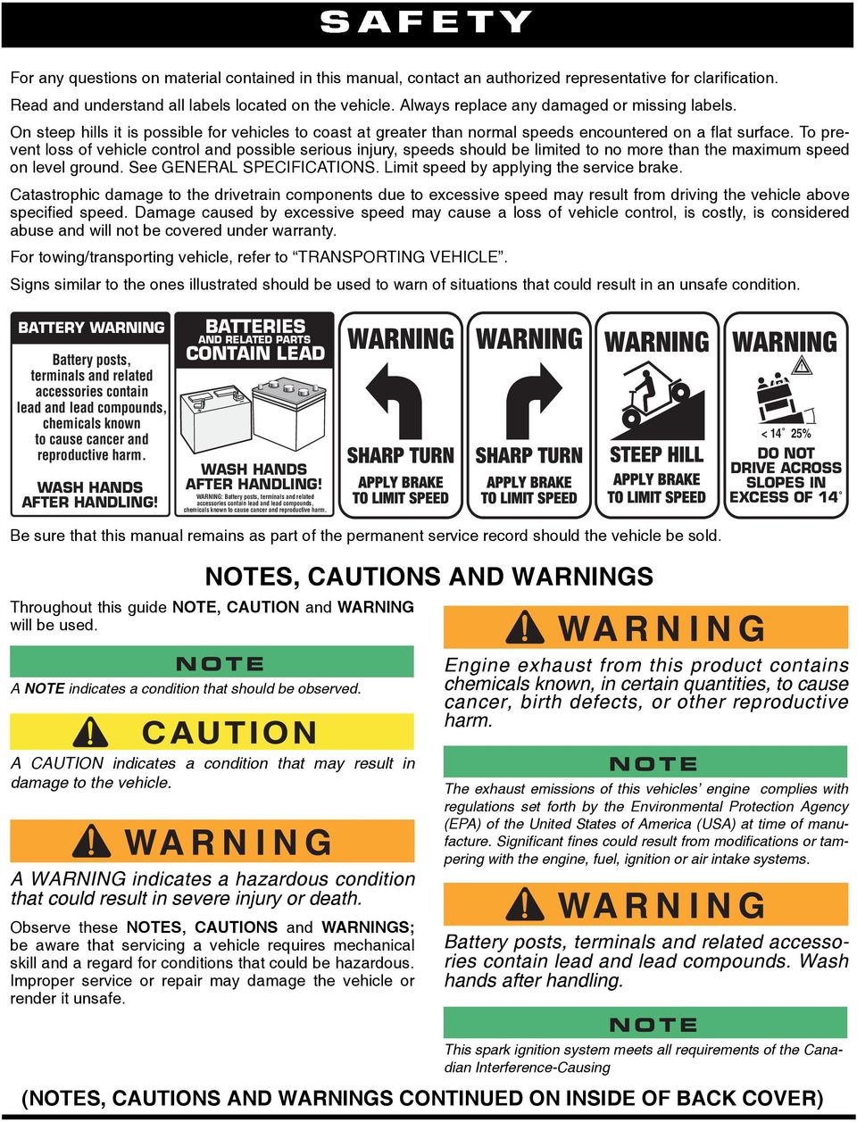 To prevent loss of vehicle control and possible serious injury, speeds should be limited to no more than the maximum speed on level ground. See GENERAL SPECIFICATIONS.