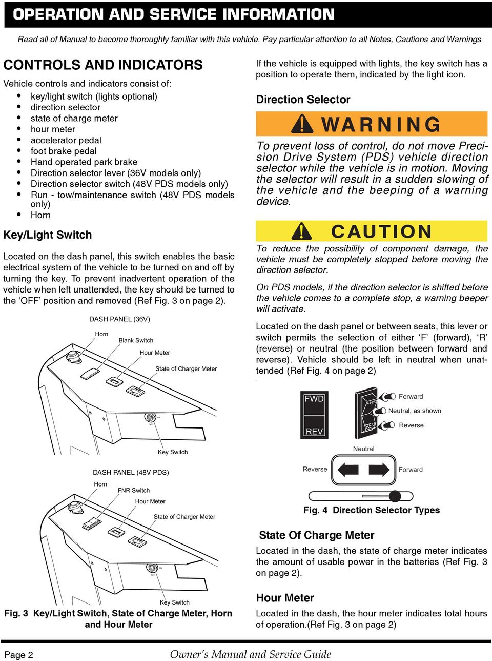 meter hour meter accelerator pedal foot brake pedal Hand operated park brake Direction selector lever (36V models only) Direction selector switch (48V PDS models only) Run - tow/maintenance switch