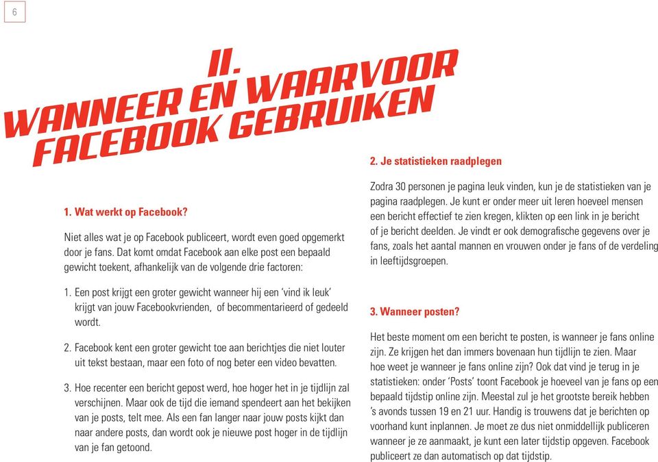 Je statistieken raadplegen Zodra 30 personen je pagina leuk vinden, kun je de statistieken van je pagina raadplegen.