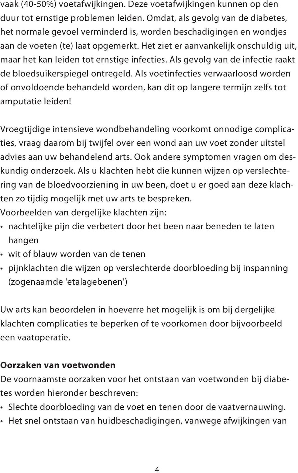 Het ziet er aanvankelijk onschuldig uit, maar het kan leiden tot ernstige infecties. Als gevolg van de infectie raakt de bloedsuikerspiegel ontregeld.