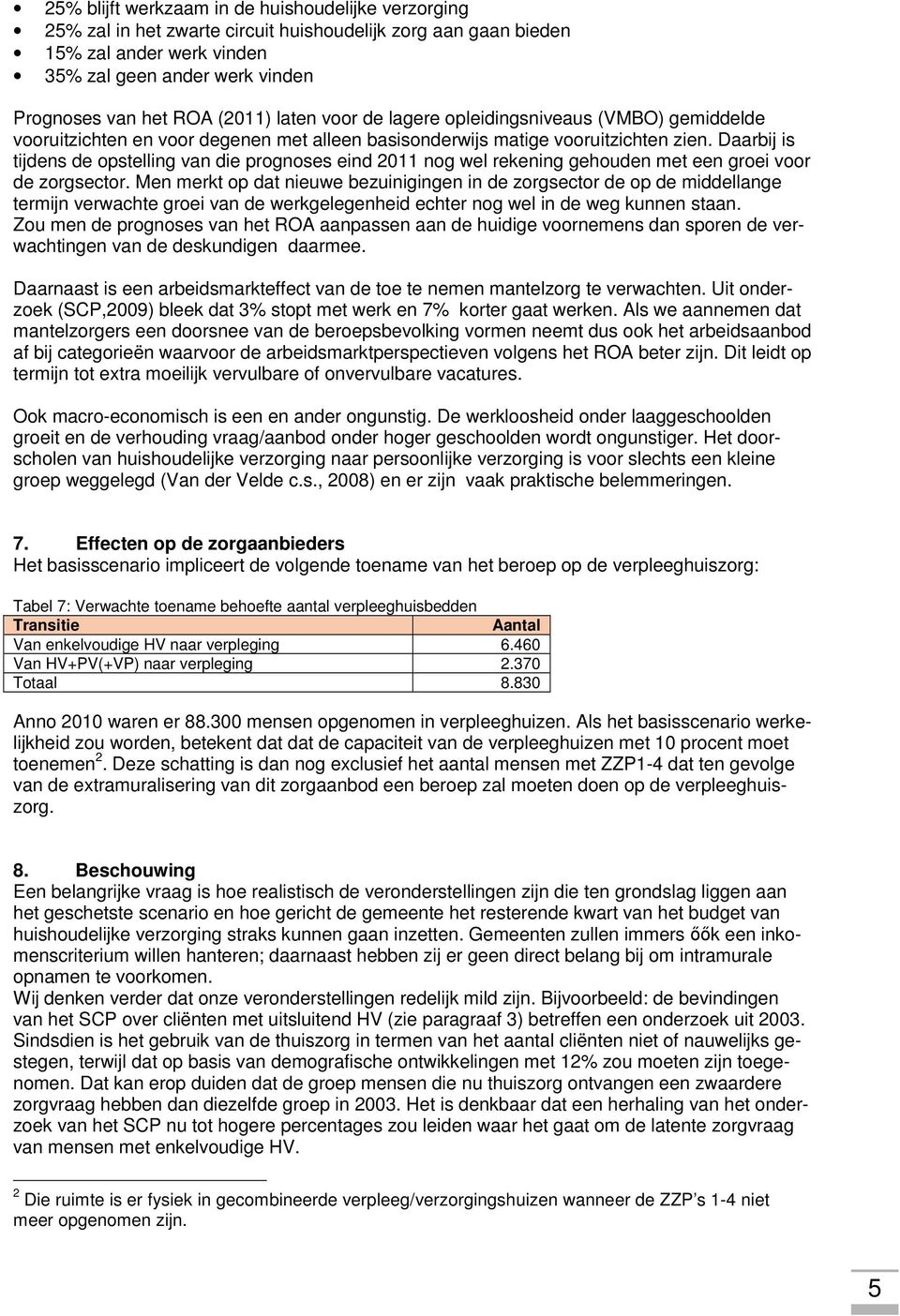 Daarbij is tijdens de opstelling van die prognoses eind 2011 nog wel rekening gehouden met een groei voor de zorgsector.