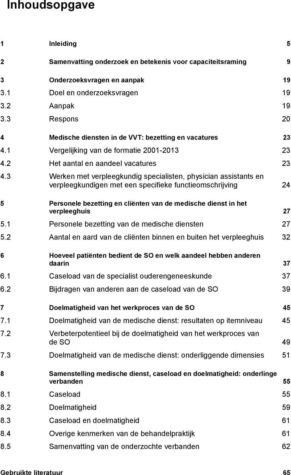 3 Werken met verpleegkundig specialisten, physician assistants en verpleegkundigen met een specifieke functieomschrijving 24 5 Personele bezetting en cliënten van de medische dienst in het