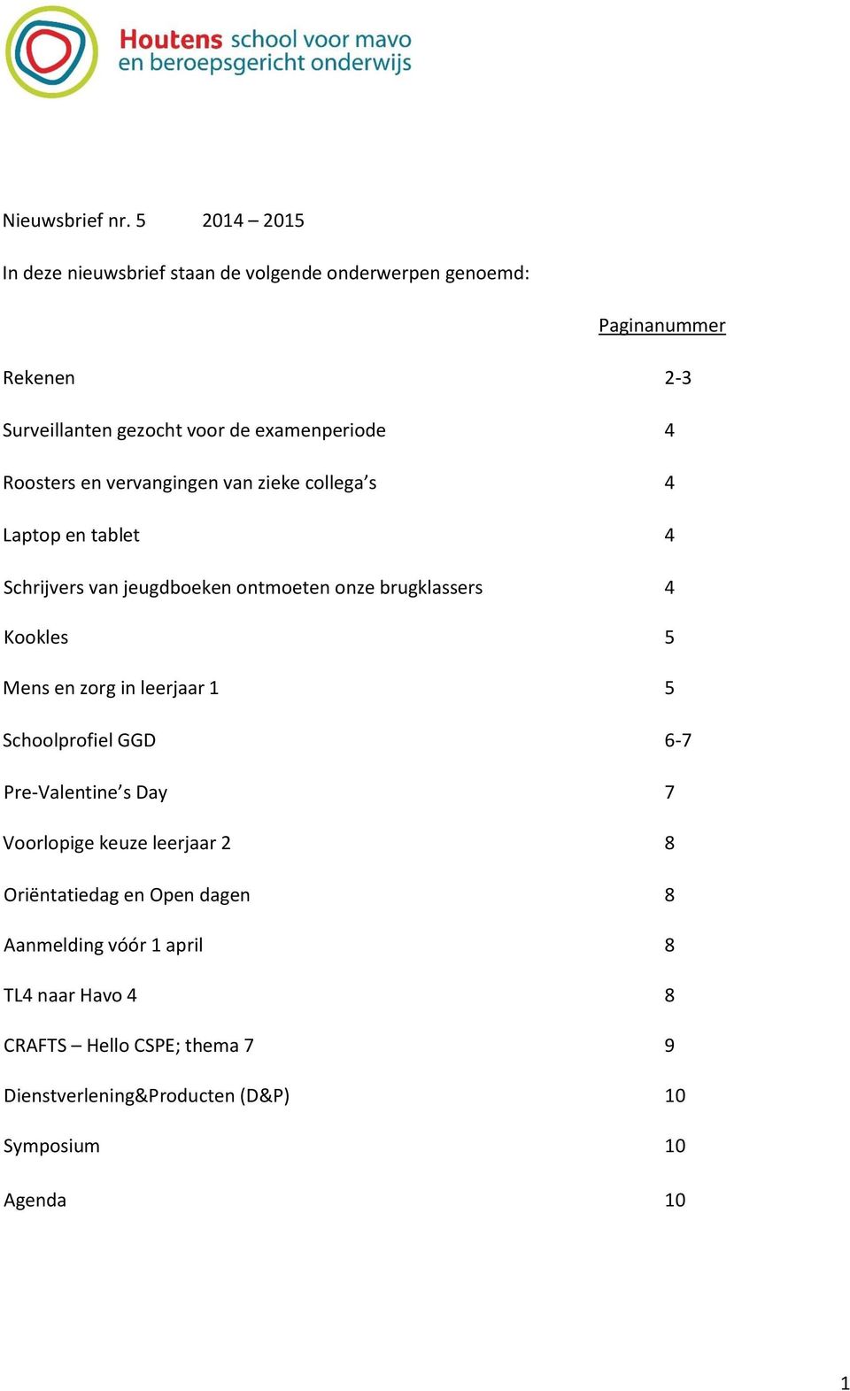 examenperiode 4 Roosters en vervangingen van zieke collega s 4 Laptop en tablet 4 Schrijvers van jeugdboeken ontmoeten onze brugklassers 4