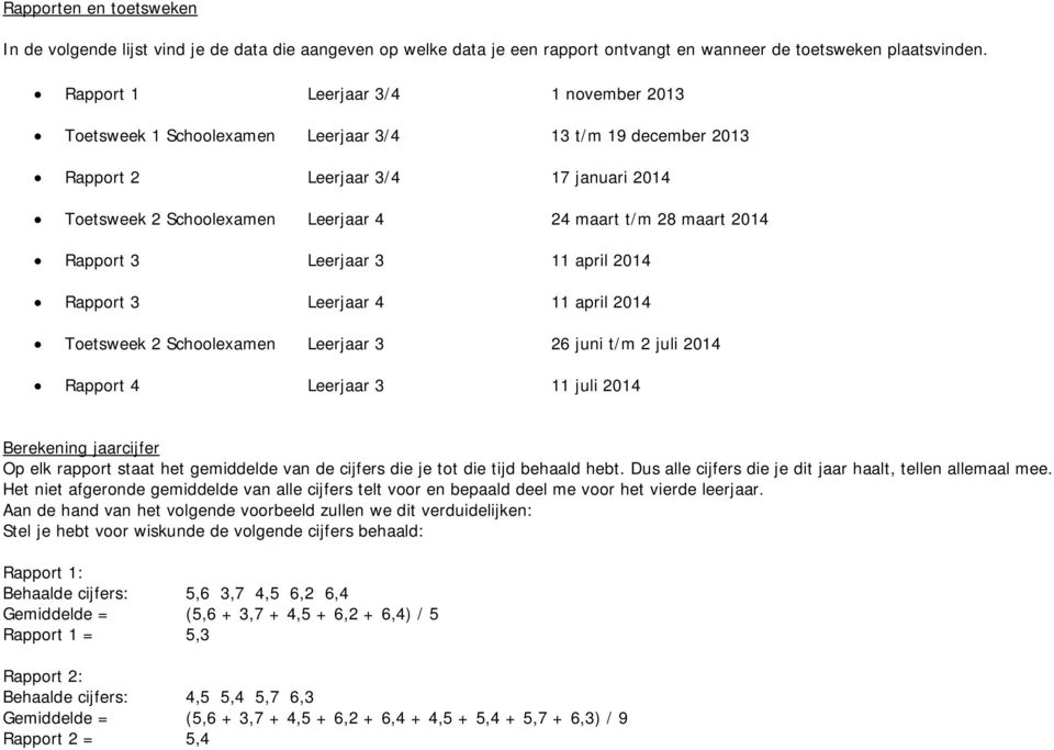 2014 Rapport 3 Leerjaar 3 11 april 2014 Rapport 3 Leerjaar 4 11 april 2014 Toetsweek 2 Schoolexamen Leerjaar 3 26 juni t/m 2 juli 2014 Rapport 4 Leerjaar 3 11 juli 2014 Berekening jaarcijfer Op elk