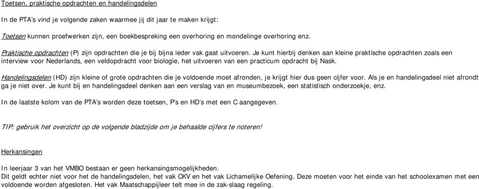 e kunt hierbij denken aan kleine praktische opdrachten zoals een interview voor Nederlands, een veldopdracht voor biologie, het uitvoeren van een practicum opdracht bij Nask.