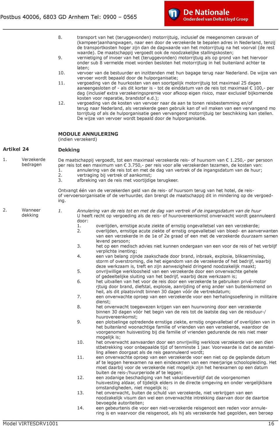 vernietiging of invoer van het (teruggevonden) motorrijtuig als op grond van het hiervoor onder sub 8 vermelde moet worden besloten het motorrijtuig in het buitenland achter te laten; 10.