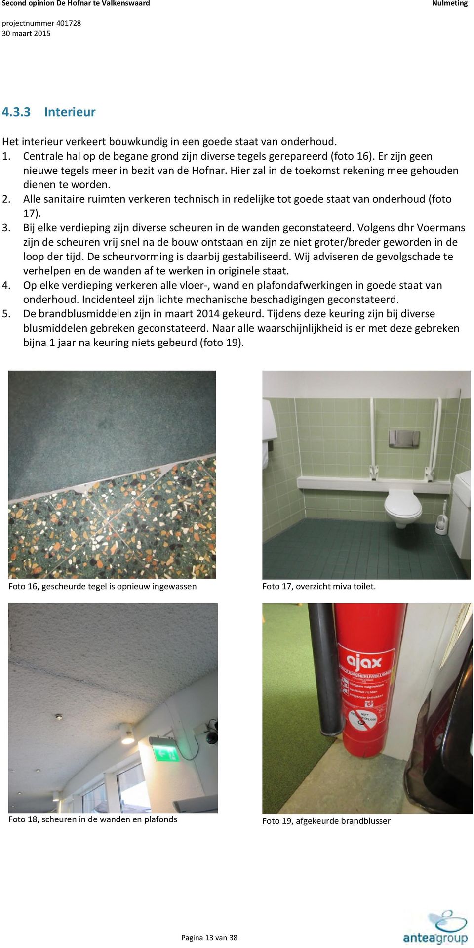Alle sanitaire ruimten verkeren technisch in redelijke tot goede staat van onderhoud (foto 17). 3. Bij elke verdieping zijn diverse scheuren in de wanden geconstateerd.