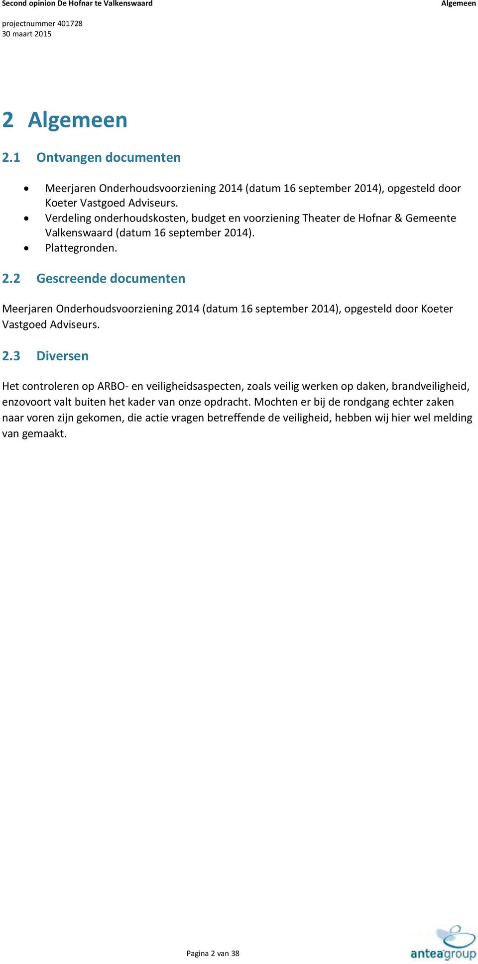 14). Plattegronden. 2.2 Gescreende documenten Meerjaren Onderhoudsvoorziening 2014 (datum 16 september 2014), opgesteld door Koeter Vastgoed Adviseurs. 2.3 Diversen Het controleren op ARBO- en veiligheidsaspecten, zoals veilig werken op daken, brandveiligheid, enzovoort valt buiten het kader van onze opdracht.