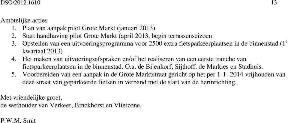 Het maken van uitvoeringsafspraken en/of het realiseren van een eerste tranche van fietsparkeerplaatsen in de binnenstad. O.a. de Bijenkorf, Sijthoff, de Markies en Stadhuis. 5.