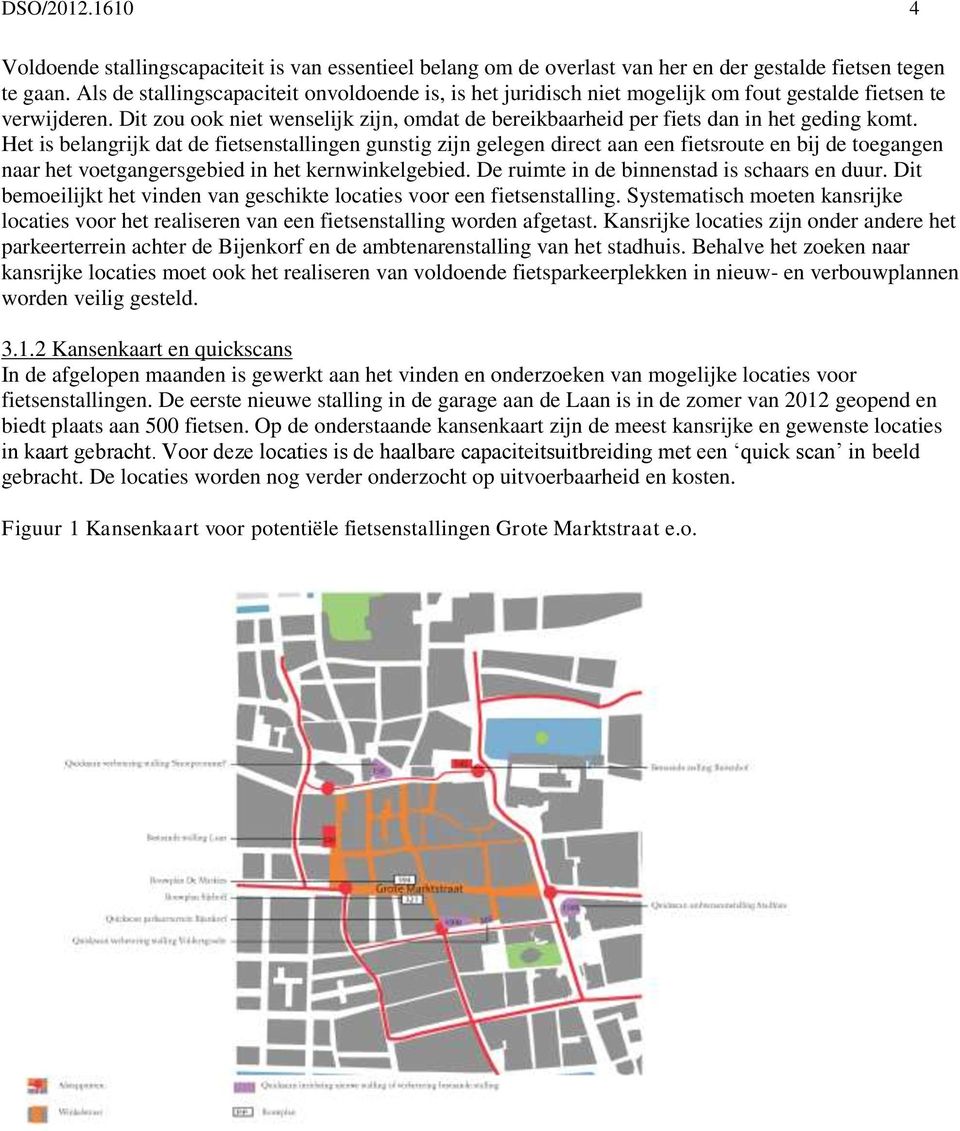 Dit zou ook niet wenselijk zijn, omdat de bereikbaarheid per fiets dan in het geding komt.