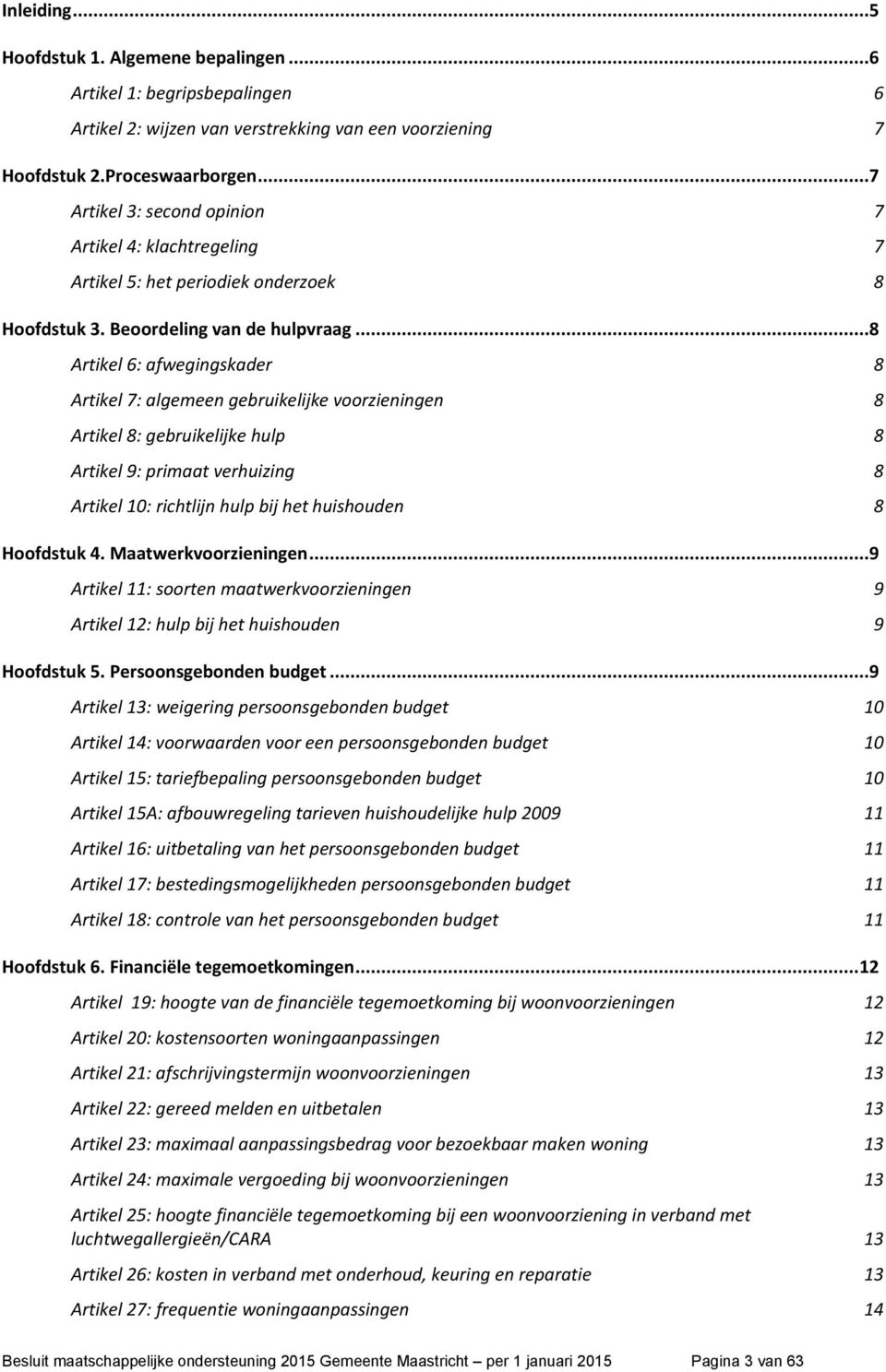 ..8 Artikel 6: afwegingskader 8 Artikel 7: algemeen gebruikelijke voorzieningen 8 Artikel 8: gebruikelijke hulp 8 Artikel 9: primaat verhuizing 8 Artikel 10: richtlijn hulp bij het huishouden 8