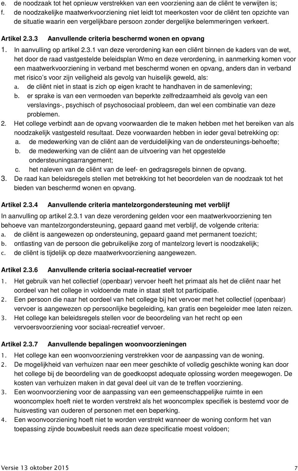 3 Aanvullende criteria beschermd wonen en opvang 1. In aanvulling op artikel 2.3.1 van deze verordening kan een cliënt binnen de kaders van de wet, het door de raad vastgestelde beleidsplan Wmo en