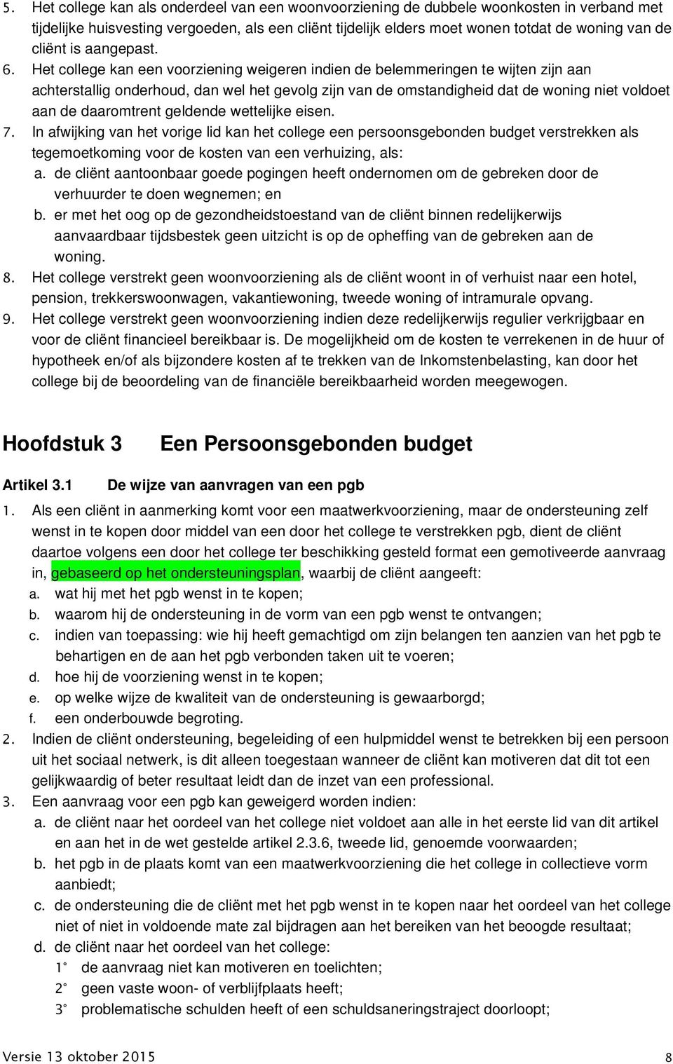 Het college kan een voorziening weigeren indien de belemmeringen te wijten zijn aan achterstallig onderhoud, dan wel het gevolg zijn van de omstandigheid dat de woning niet voldoet aan de daaromtrent