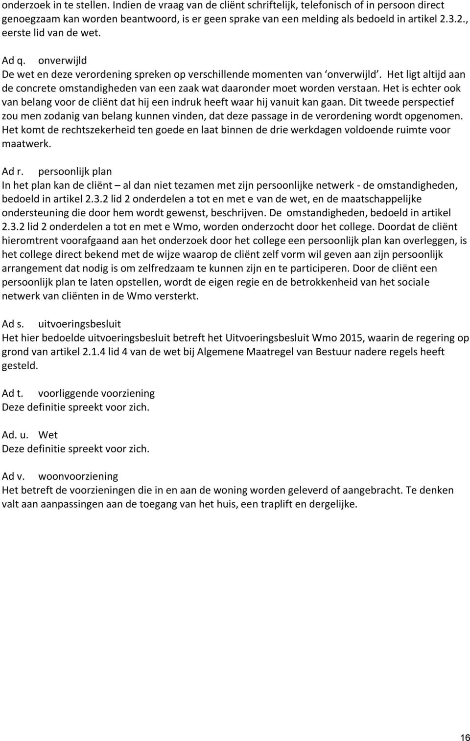 Het ligt altijd aan de concrete omstandigheden van een zaak wat daaronder moet worden verstaan. Het is echter ook van belang voor de cliënt dat hij een indruk heeft waar hij vanuit kan gaan.