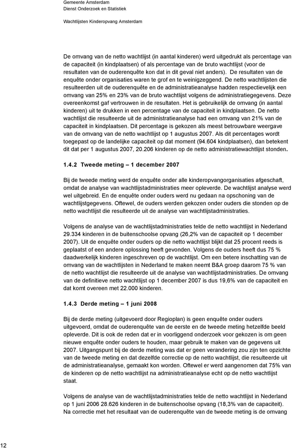 De netto wachtlijsten die resulteerden uit de ouderenquête en de administratieanalyse hadden respectievelijk een omvang van 25% en 23% van de bruto wachtlijst volgens de administratiegegevens.