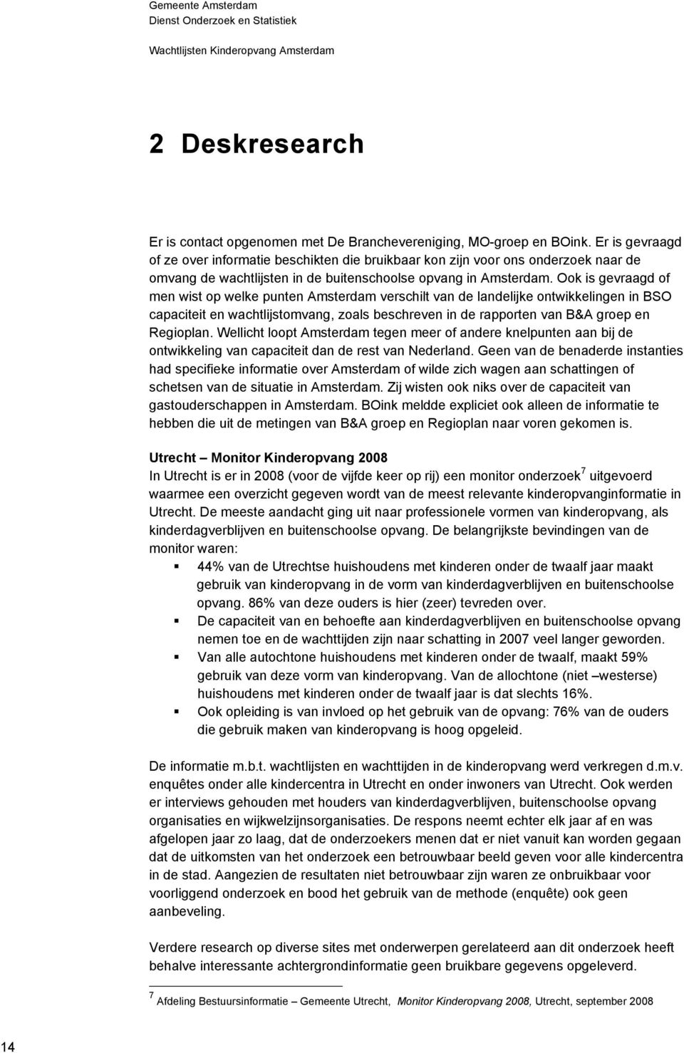 Ook is gevraagd of men wist op welke punten Amsterdam verschilt van de landelijke ontwikkelingen in BSO capaciteit en wachtlijstomvang, zoals beschreven in de rapporten van B&A groep en Regioplan.