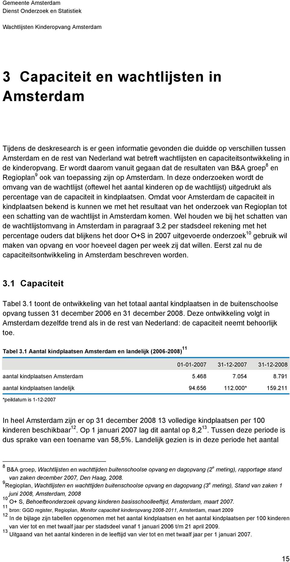 In deze onderzoeken wordt de omvang van de wachtlijst (oftewel het aantal kinderen op de wachtlijst) uitgedrukt als percentage van de capaciteit in kindplaatsen.