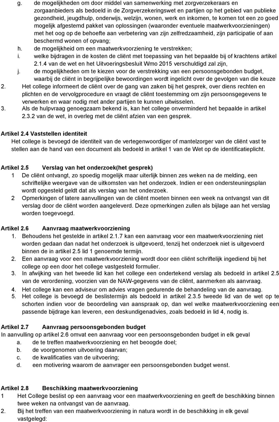 van zijn zelfredzaamheid, zijn participatie of aan beschermd wonen of opvang; h. de mogelijkheid om een maatwerkvoorziening te verstrekken; i.