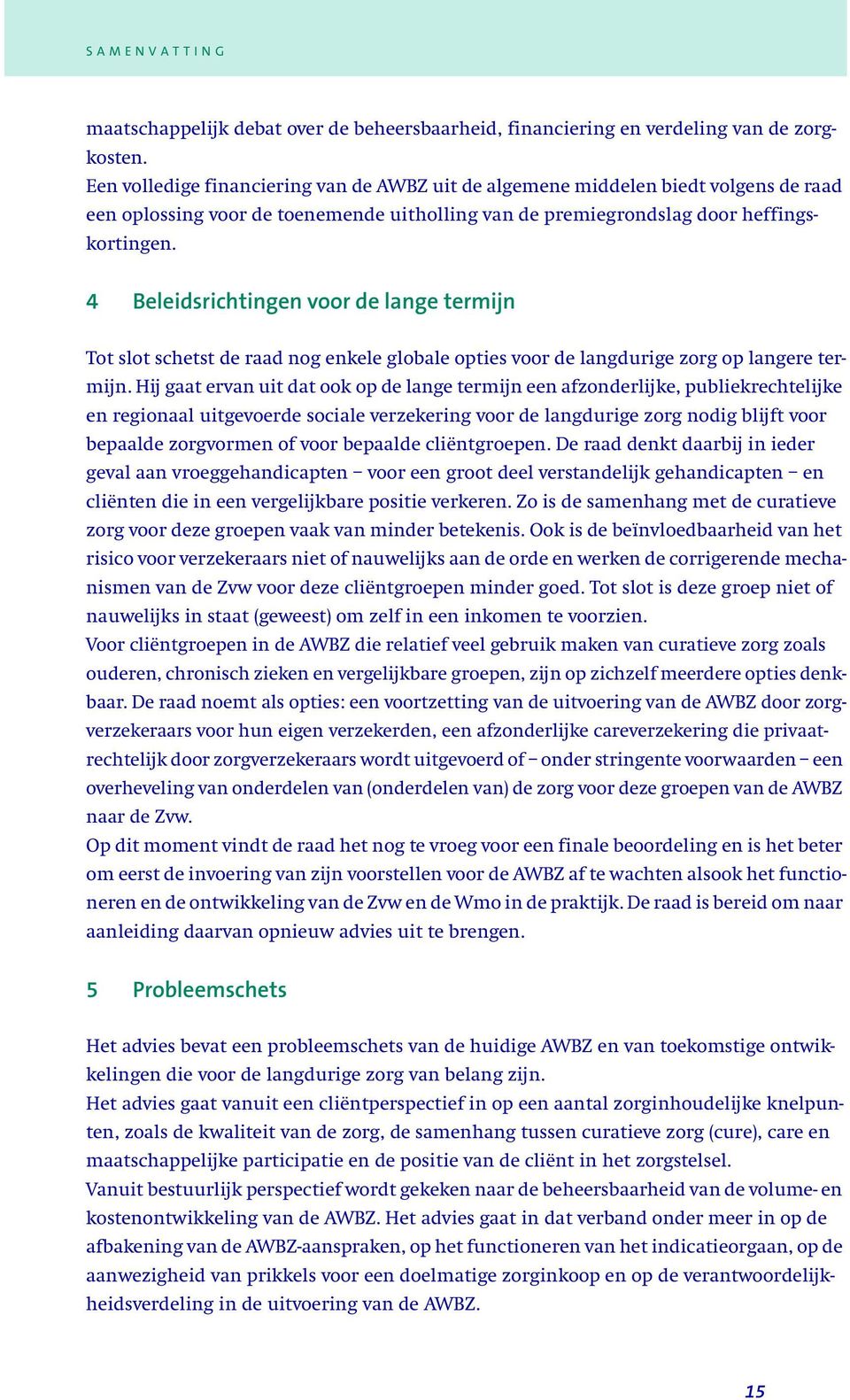 4 Beleidsrichtingen voor de lange termijn Tot slot schetst de raad nog enkele globale opties voor de langdurige zorg op langere termijn.