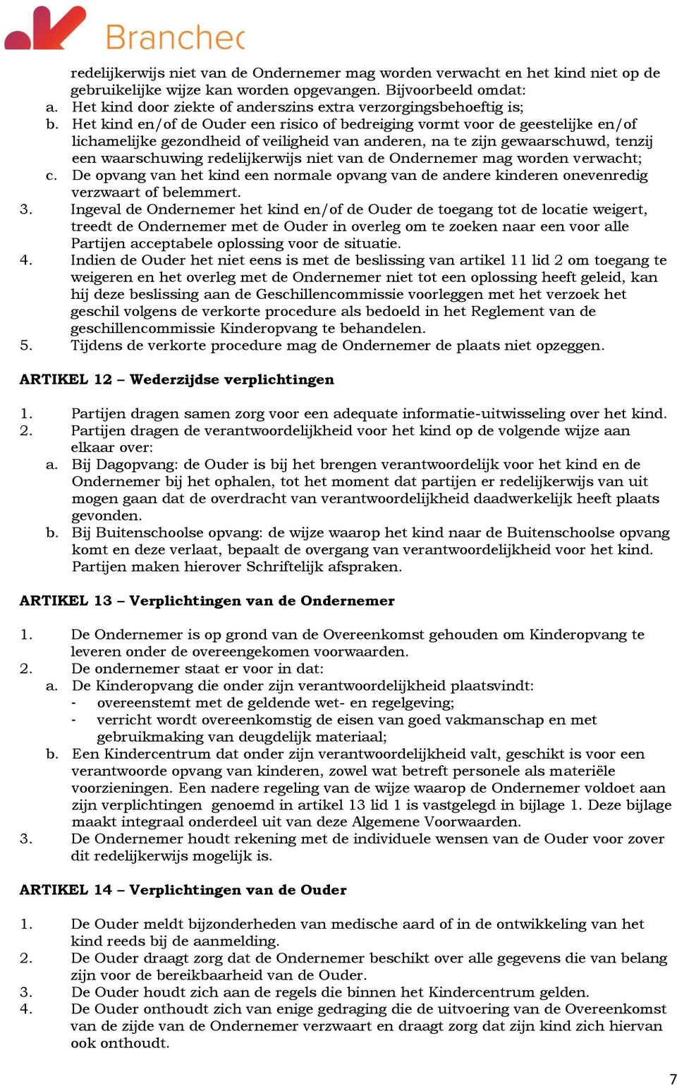 Het kind en/of de Ouder een risico of bedreiging vormt voor de geestelijke en/of lichamelijke gezondheid of veiligheid van anderen, na te zijn gewaarschuwd, tenzij een waarschuwing redelijkerwijs