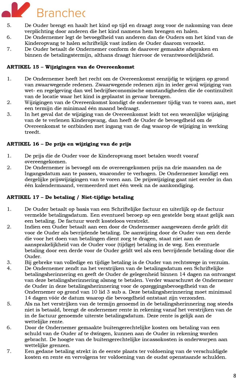 De Ouder betaalt de Ondernemer conform de daarover gemaakte afspraken en binnen de betalingstermijn, althans draagt hiervoor de verantwoordelijkheid. ARTIKEL 15 Wijzigingen van de Overeenkomst 1.