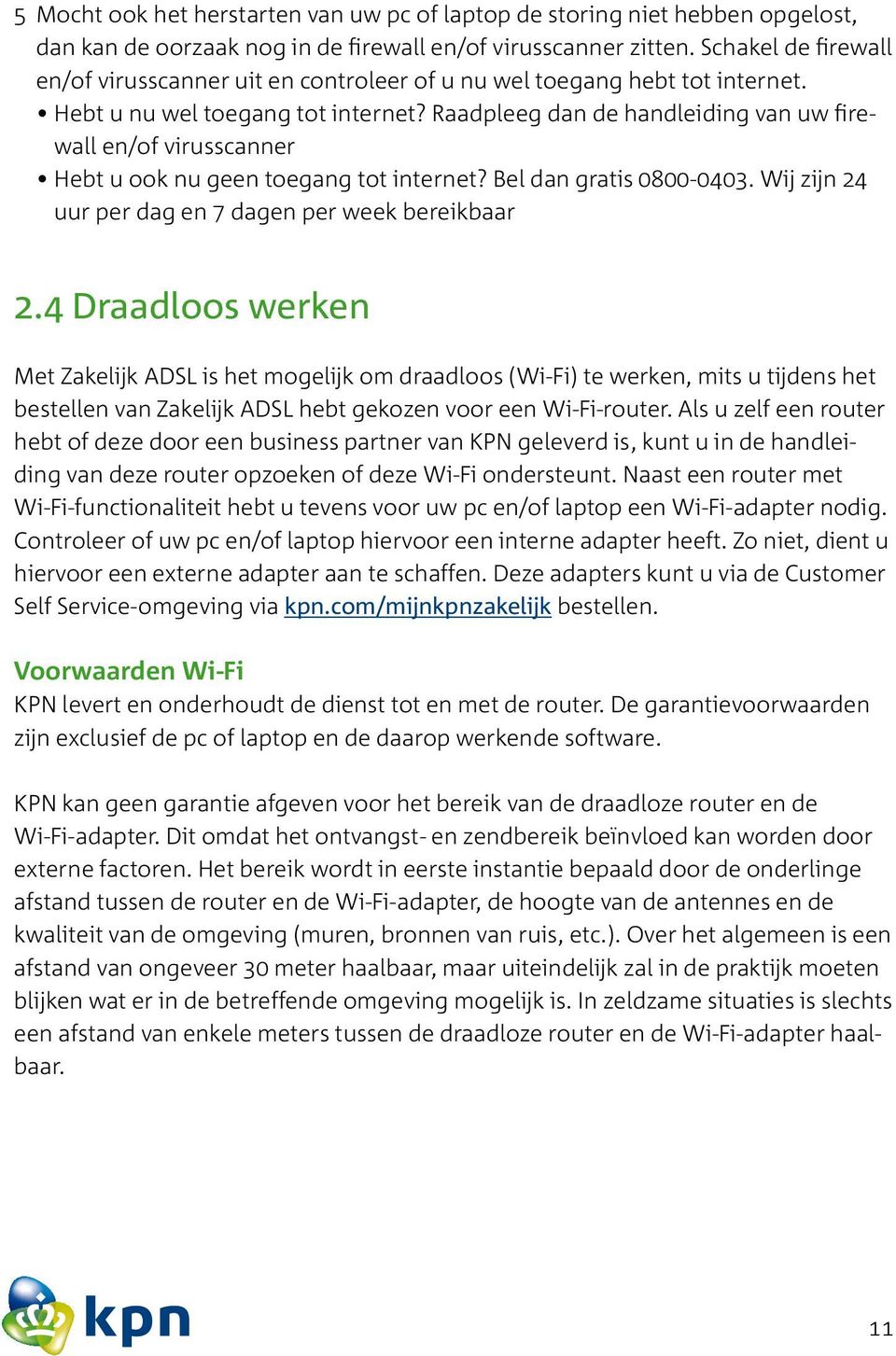 Raadpleeg dan de handleiding van uw firewall en/of virusscanner Hebt u ook nu geen toegang tot internet? Bel dan gratis 0800-0403. Wij zijn 24 uur per dag en 7 dagen per week bereikbaar 2.