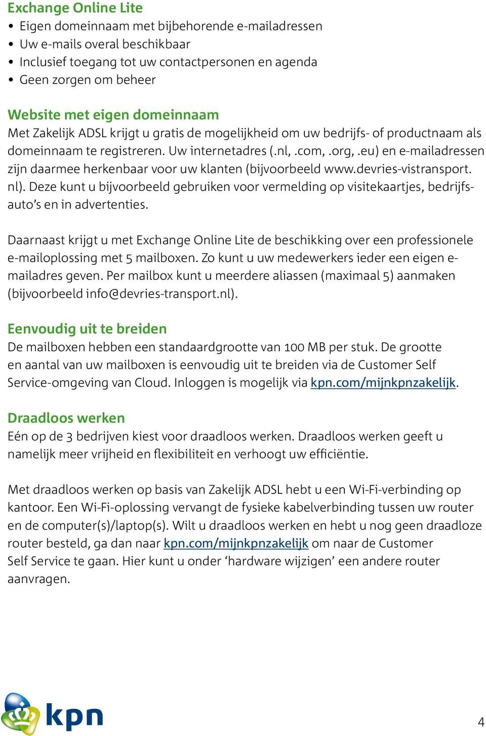 eu) en e-mailadressen zijn daarmee herkenbaar voor uw klanten (bijvoorbeeld www.devries-vistransport. nl).