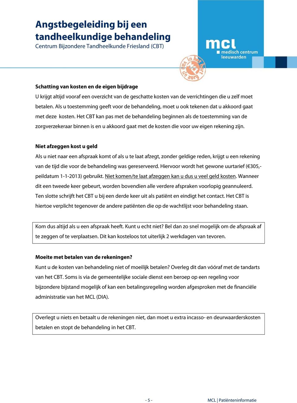 Het CBT kan pas met de behandeling beginnen als de toestemming van de zorgverzekeraar binnen is en u akkoord gaat met de kosten die voor uw eigen rekening zijn.