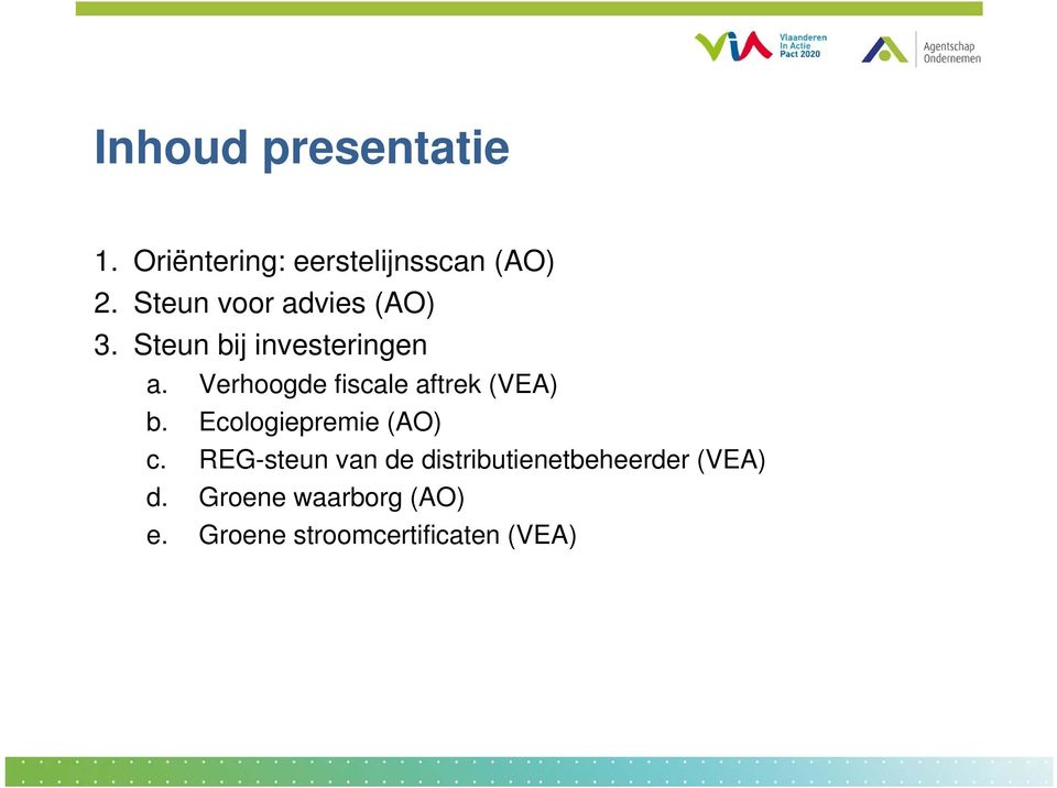 Verhoogde fiscale aftrek (VEA) b. Ecologiepremie (AO) c.