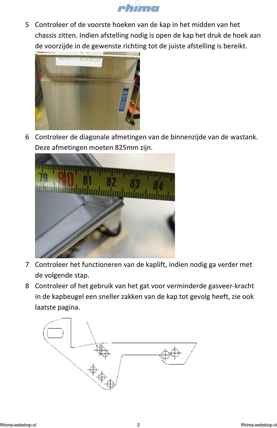 6 Controleer de diagonale afmetingen van de binnenzijde van de wastank. Deze afmetingen moeten 825mm zijn.