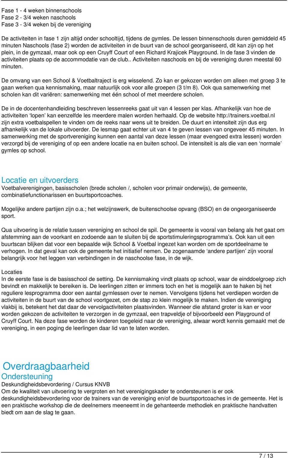 Court of een Richard Krajicek Playground. In de fase 3 vinden de activiteiten plaats op de accommodatie van de club.. Activiteiten naschools en bij de vereniging duren meestal 60 minuten.