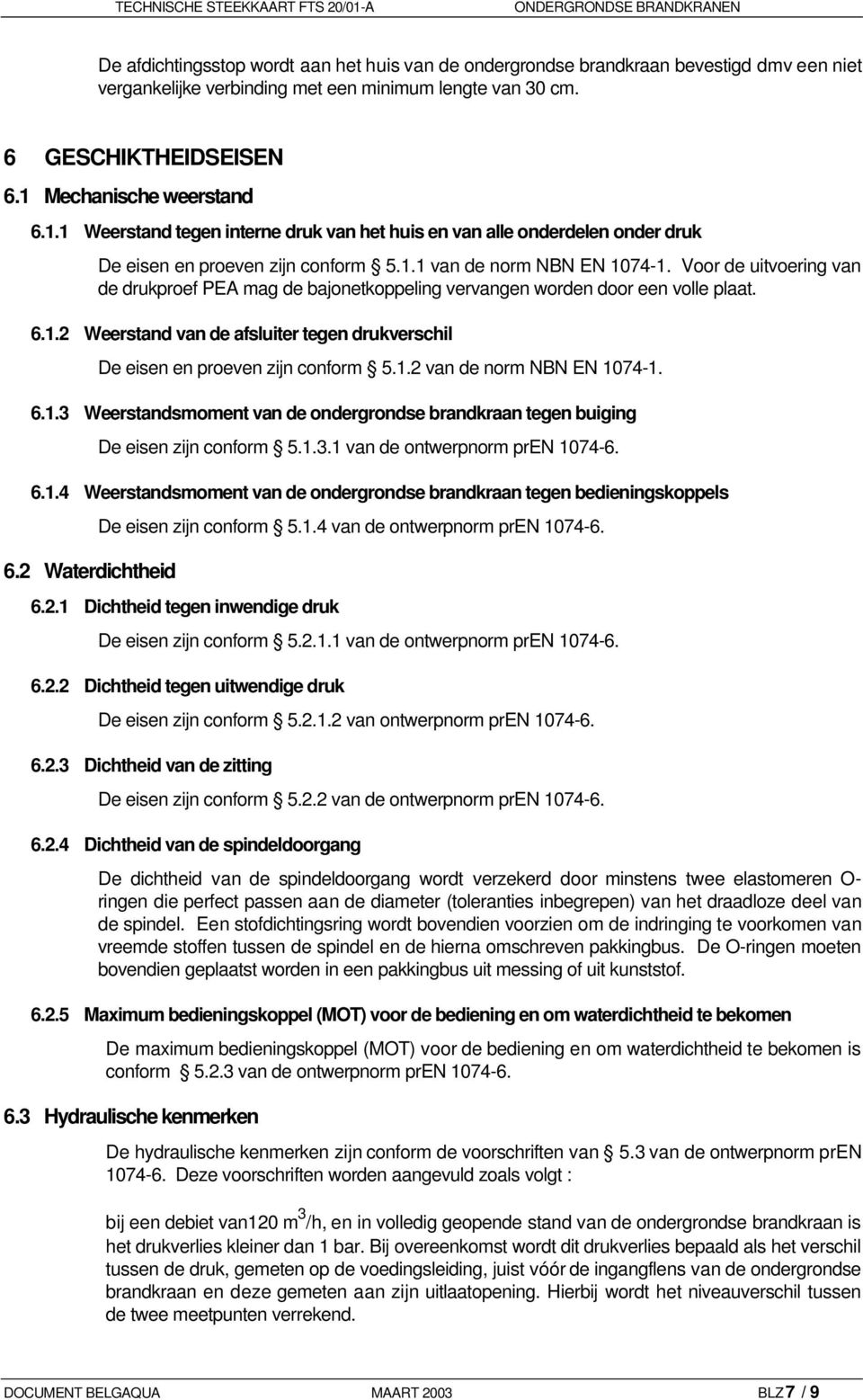 Voor de uitvoering van de drukproef PEA mag de bajonetkoppeling vervangen worden door een volle plaat. 6.1.2 Weerstand van de afsluiter tegen drukverschil De eisen en proeven zijn conform 5.1.2 van de norm NBN EN 1074-1.