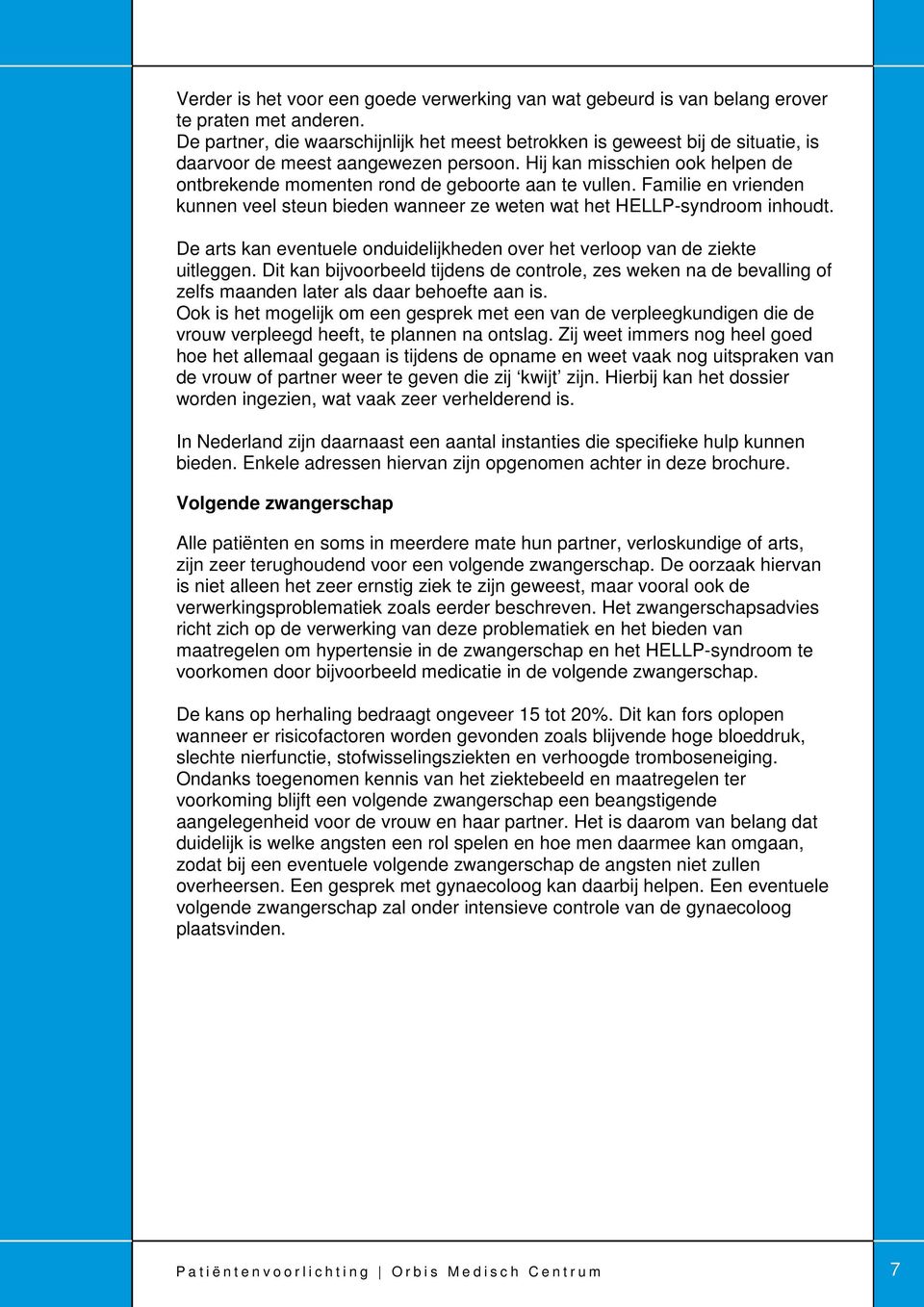 Hij kan misschien ook helpen de ontbrekende momenten rond de geboorte aan te vullen. Familie en vrienden kunnen veel steun bieden wanneer ze weten wat het HELLP-syndroom inhoudt.