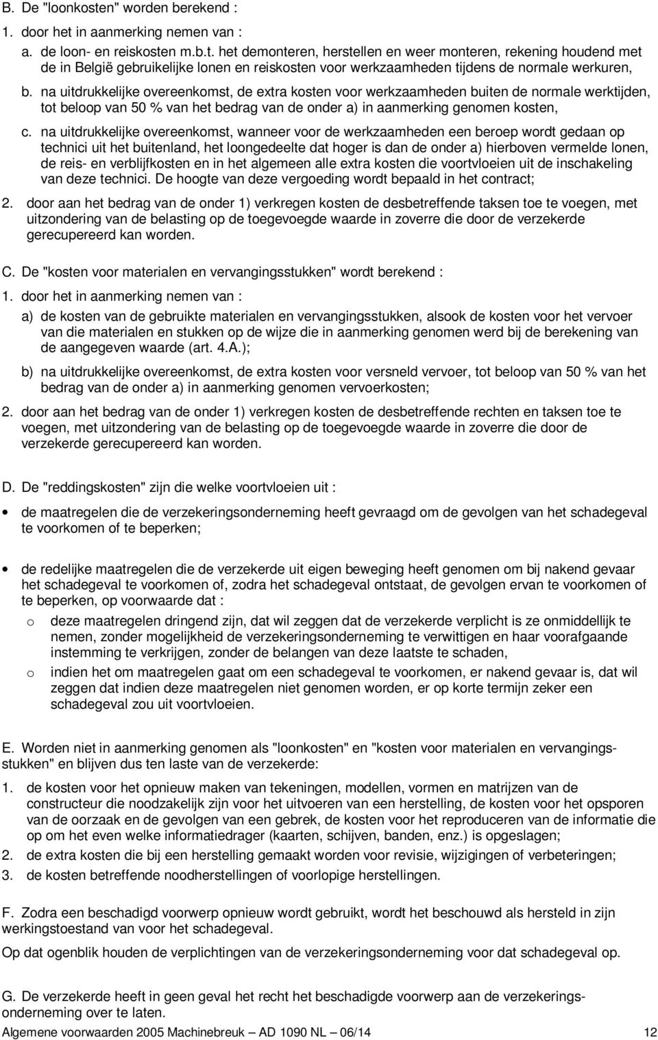 na uitdrukkelijke overeenkomst, wanneer voor de werkzaamheden een beroep wordt gedaan op technici uit het buitenland, het loongedeelte dat hoger is dan de onder a) hierboven vermelde lonen, de reis-