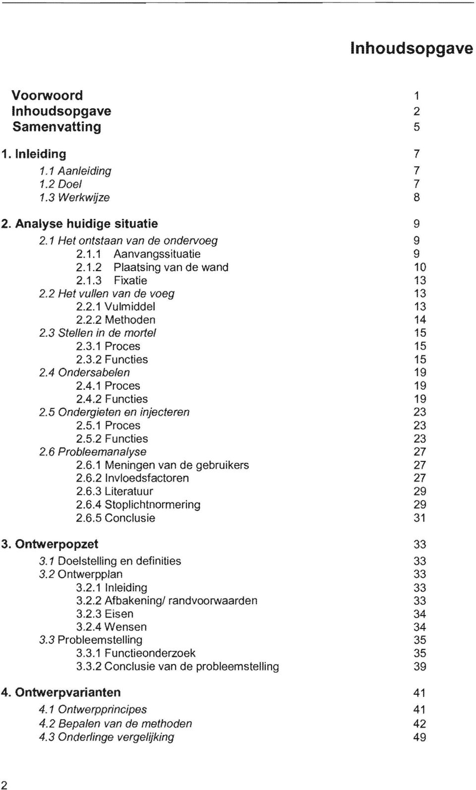 6.1 Meningen van gebruikers 2.6.2Invloedsfactoren 2.6.3 2.6.4 Stoplichtnormering 2.6.5 Conclusie Ontwerpopzet 3.1 en definities 3.2.1 Inleiding 3.2.2 Afbakeningl randvoorwaarden 3.2.3 Eisen 3.2.4 Wensen 3.