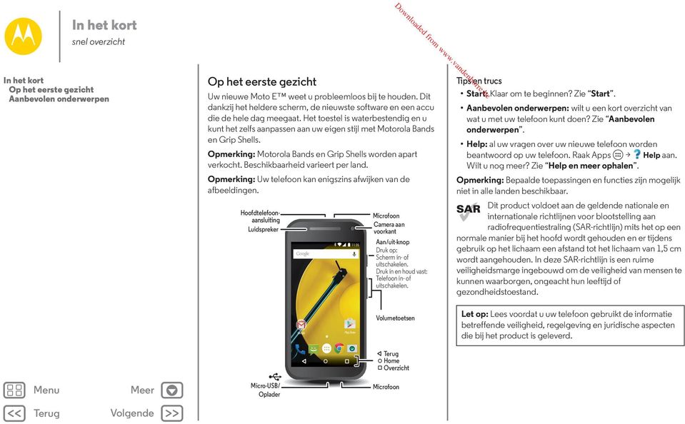 Het toestel is waterbestendig en u kunt het zelfs aanpassen aan uw eigen stijl met Motorola Bands en Grip Shells. Opmerking: Motorola Bands en Grip Shells worden apart verkocht.